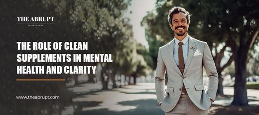 The Role of Clean Supplements in Mental Health and Clarity - The Abrupt Supplements